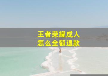 王者荣耀成人怎么全额退款