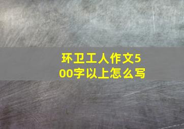 环卫工人作文500字以上怎么写