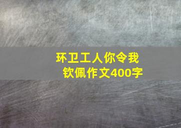 环卫工人你令我钦佩作文400字