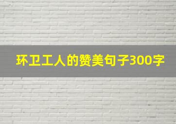 环卫工人的赞美句子300字