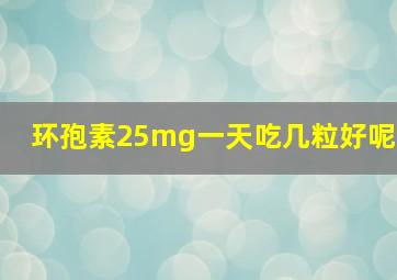 环孢素25mg一天吃几粒好呢