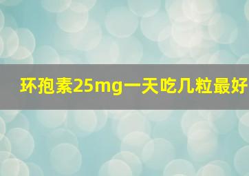 环孢素25mg一天吃几粒最好