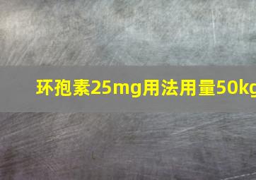 环孢素25mg用法用量50kg