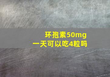 环孢素50mg一天可以吃4粒吗