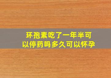 环孢素吃了一年半可以停药吗多久可以怀孕