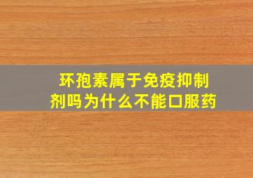 环孢素属于免疫抑制剂吗为什么不能口服药