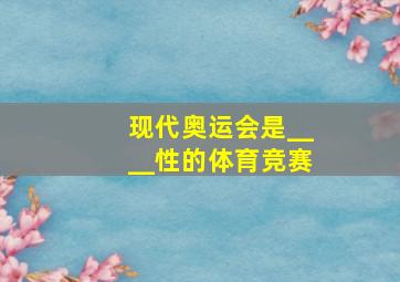 现代奥运会是____性的体育竞赛