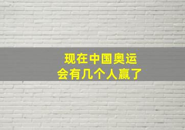 现在中国奥运会有几个人赢了