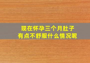 现在怀孕三个月肚子有点不舒服什么情况呢