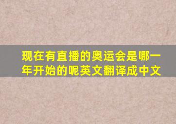 现在有直播的奥运会是哪一年开始的呢英文翻译成中文