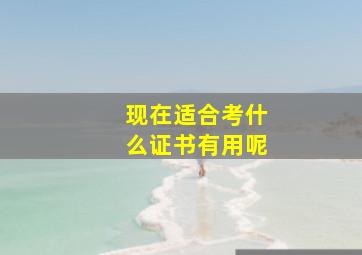 现在适合考什么证书有用呢