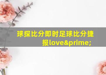 球探比分即时足球比分捷报love′