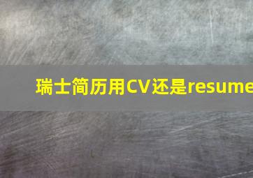 瑞士简历用CV还是resume