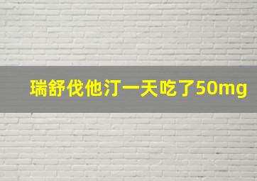 瑞舒伐他汀一天吃了50mg