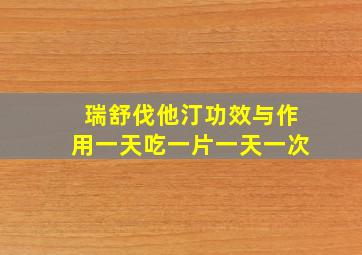 瑞舒伐他汀功效与作用一天吃一片一天一次