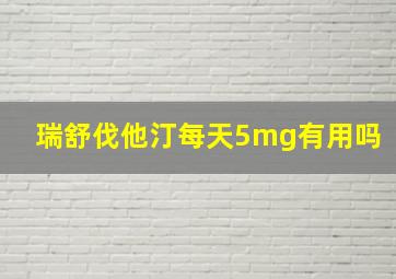 瑞舒伐他汀每天5mg有用吗