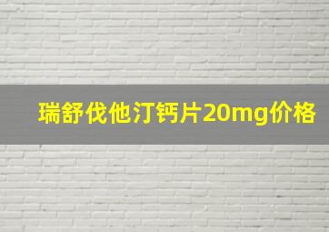 瑞舒伐他汀钙片20mg价格