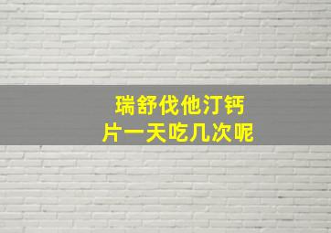 瑞舒伐他汀钙片一天吃几次呢