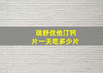 瑞舒伐他汀钙片一天吃多少片