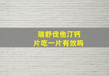 瑞舒伐他汀钙片吃一片有效吗