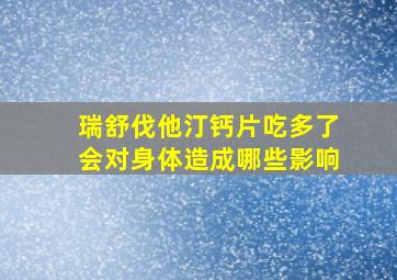 瑞舒伐他汀钙片吃多了会对身体造成哪些影响