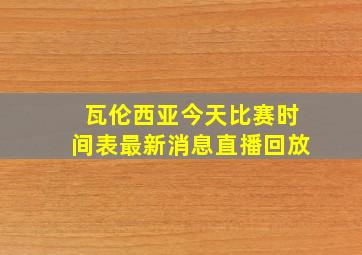 瓦伦西亚今天比赛时间表最新消息直播回放