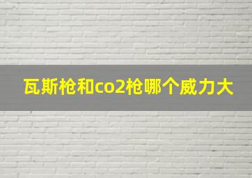 瓦斯枪和co2枪哪个威力大