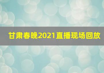 甘肃春晚2021直播现场回放