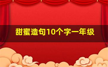 甜蜜造句10个字一年级