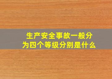 生产安全事故一般分为四个等级分别是什么