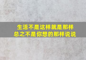 生活不是这样就是那样总之不是你想的那样说说