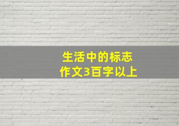 生活中的标志作文3百字以上