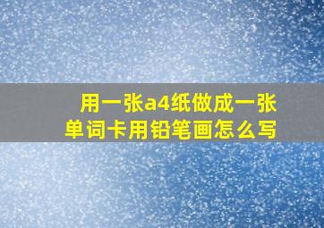 用一张a4纸做成一张单词卡用铅笔画怎么写