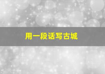 用一段话写古城