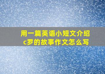 用一篇英语小短文介绍c罗的故事作文怎么写