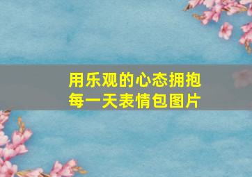 用乐观的心态拥抱每一天表情包图片