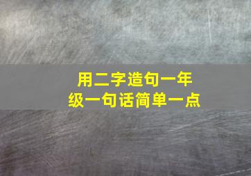 用二字造句一年级一句话简单一点