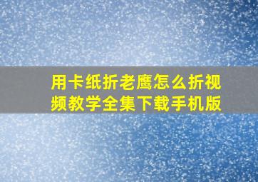 用卡纸折老鹰怎么折视频教学全集下载手机版