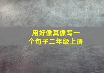 用好像真像写一个句子二年级上册