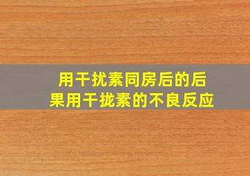 用干扰素同房后的后果用干拢素的不良反应