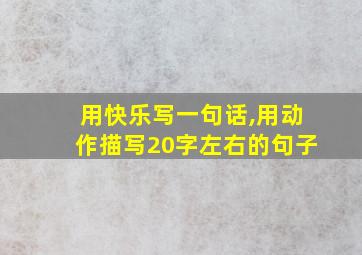 用快乐写一句话,用动作描写20字左右的句子