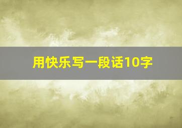 用快乐写一段话10字