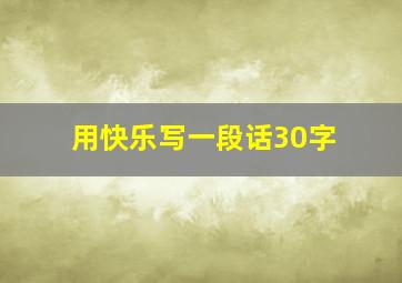 用快乐写一段话30字