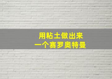 用粘土做出来一个赛罗奥特曼