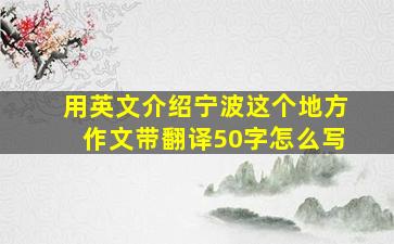 用英文介绍宁波这个地方作文带翻译50字怎么写