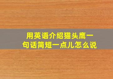 用英语介绍猫头鹰一句话简短一点儿怎么说