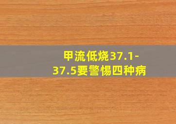 甲流低烧37.1-37.5要警惕四种病