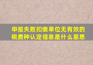 申报失败扣缴单位无有效的税费种认定信息是什么意思