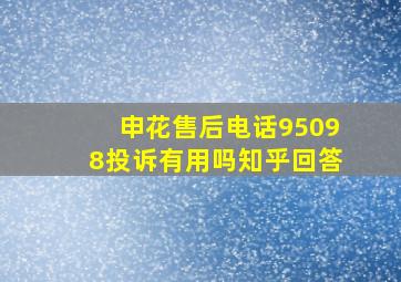 申花售后电话95098投诉有用吗知乎回答