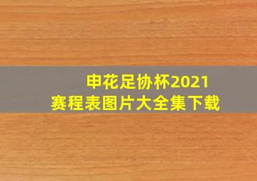 申花足协杯2021赛程表图片大全集下载